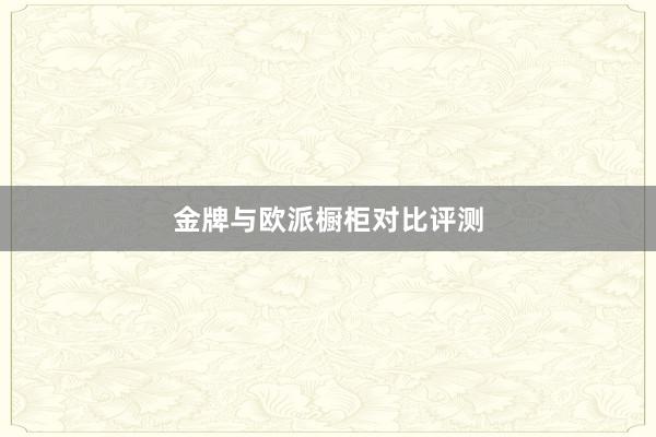 金牌与欧派橱柜对比评测