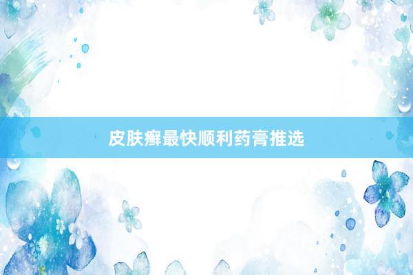 皮肤癣最快顺利药膏推选