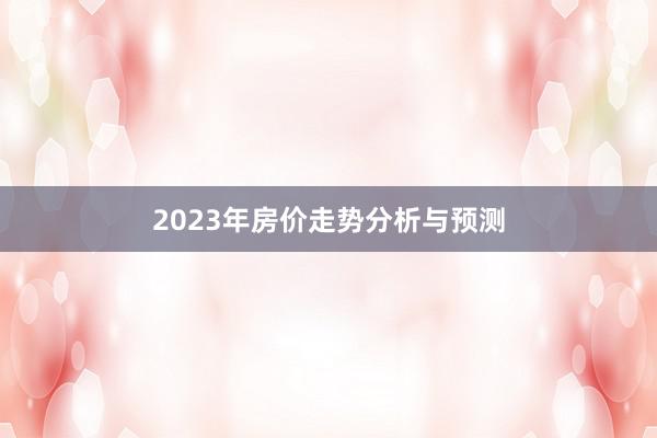 2023年房价走势分析与预测